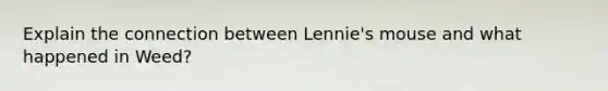 Explain the connection between Lennie's mouse and what happened in Weed?