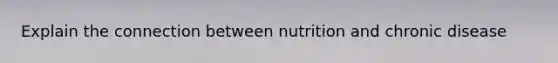 Explain the connection between nutrition and chronic disease