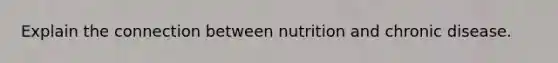 Explain the connection between nutrition and chronic disease.