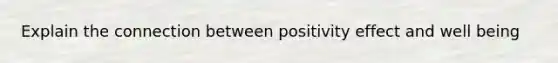 Explain the connection between positivity effect and well being