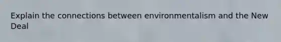 Explain the connections between environmentalism and the New Deal