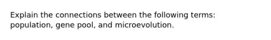 Explain the connections between the following terms: population, gene pool, and microevolution.