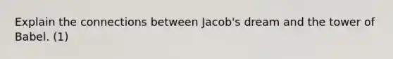 Explain the connections between Jacob's dream and the tower of Babel. (1)