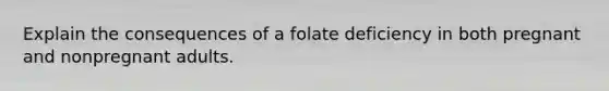 Explain the consequences of a folate deficiency in both pregnant and nonpregnant adults.