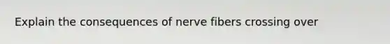 Explain the consequences of nerve fibers crossing over