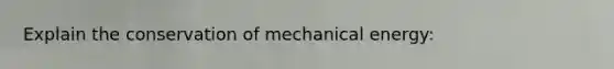 Explain the conservation of mechanical energy: