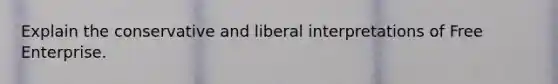 Explain the conservative and liberal interpretations of Free Enterprise.