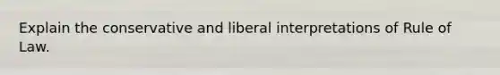 Explain the conservative and liberal interpretations of Rule of Law.