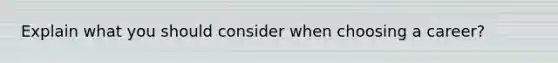 Explain what you should consider when choosing a career?
