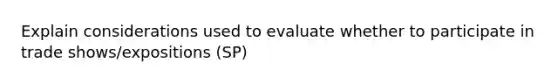 Explain considerations used to evaluate whether to participate in trade shows/expositions (SP)