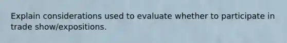 Explain considerations used to evaluate whether to participate in trade show/expositions.