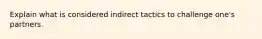 Explain what is considered indirect tactics to challenge one's partners.