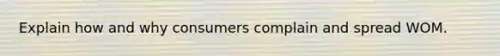 Explain how and why consumers complain and spread WOM.