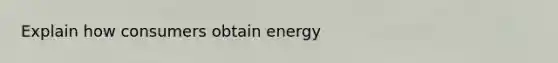 Explain how consumers obtain energy