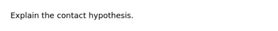 Explain the contact hypothesis.