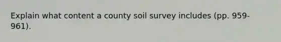 Explain what content a county soil survey includes (pp. 959-961).