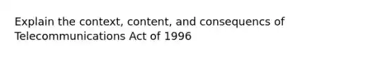 Explain the context, content, and consequencs of Telecommunications Act of 1996