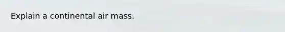 Explain a continental air mass.