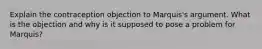 Explain the contraception objection to Marquis's argument. What is the objection and why is it supposed to pose a problem for Marquis?