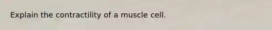 Explain the contractility of a muscle cell.