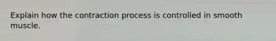 Explain how the contraction process is controlled in smooth muscle.