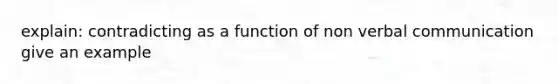 explain: contradicting as a function of non verbal communication give an example