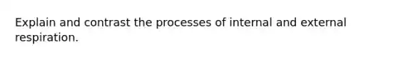 Explain and contrast the processes of internal and external respiration.