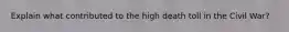 Explain what contributed to the high death toll in the Civil War?