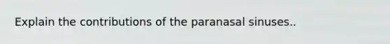 Explain the contributions of the paranasal sinuses..