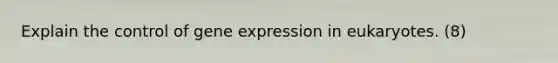 Explain the control of <a href='https://www.questionai.com/knowledge/kFtiqWOIJT-gene-expression' class='anchor-knowledge'>gene expression</a> in eukaryotes. (8)