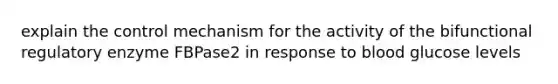 explain the control mechanism for the activity of the bifunctional regulatory enzyme FBPase2 in response to blood glucose levels