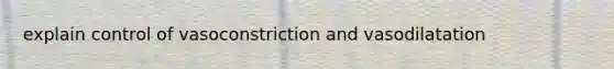 explain control of vasoconstriction and vasodilatation