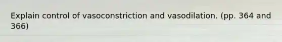 Explain control of vasoconstriction and vasodilation. (pp. 364 and 366)