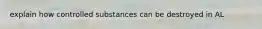 explain how controlled substances can be destroyed in AL