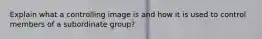 Explain what a controlling image is and how it is used to control members of a subordinate group?