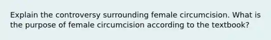 Explain the controversy surrounding female circumcision. What is the purpose of female circumcision according to the textbook?