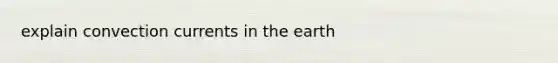 explain convection currents in the earth