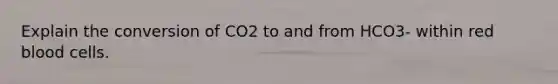 Explain the conversion of CO2 to and from HCO3- within red blood cells.