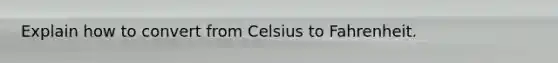 Explain how to convert from Celsius to Fahrenheit.