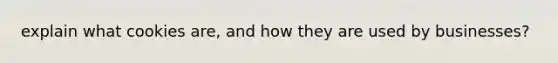 explain what cookies are, and how they are used by businesses?