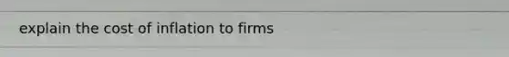 explain the cost of inflation to firms