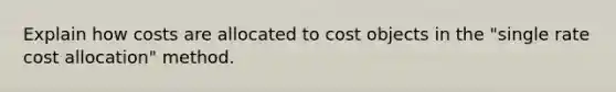 Explain how costs are allocated to cost objects in the "single rate cost allocation" method.