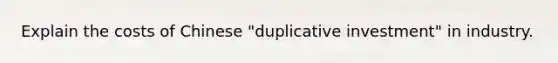 Explain the costs of Chinese "duplicative investment" in industry.