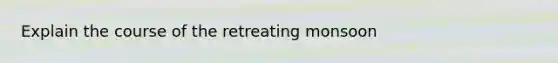Explain the course of the retreating monsoon