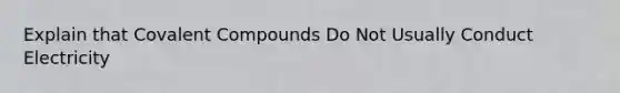 Explain that Covalent Compounds Do Not Usually Conduct Electricity