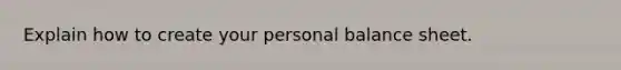 Explain how to create your personal balance sheet.