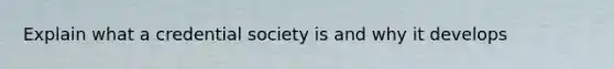 Explain what a credential society is and why it develops