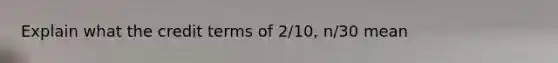 Explain what the credit terms of 2/10, n/30 mean