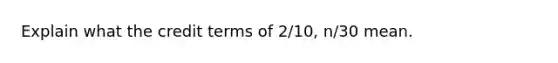 Explain what the credit terms of 2/10, n/30 mean.