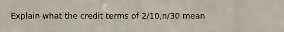 Explain what the credit terms of 2/10,n/30 mean